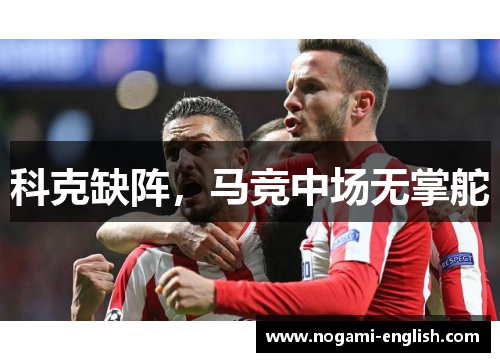 科克缺阵，马竞中场无掌舵